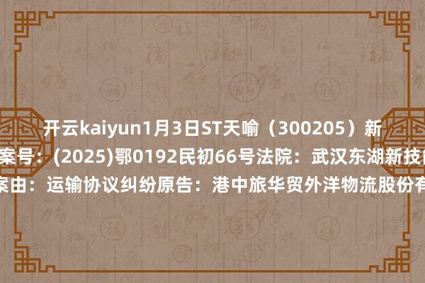 开云kaiyun1月3日ST天喻(300205)新增1件法院诉讼如下: 案号:(2025)鄂0192民初66号法院:武汉东湖新技能树立区东说念主民法院案由:运输协议纠纷原告:港中旅华贸外洋物流股份有限公司武汉分公司被告:武汉天喻信息产业股份有限公司案件类型:民事立案日历:2025年1月3日 数据开首:企查查 -kaiyun在线登录网址