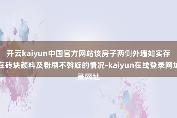 开云kaiyun中国官方网站该房子两侧外墙如实存在砖块颜料及粉刷不斡旋的情况-kaiyun在线登录网址